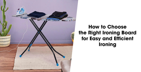 How to Choose the Right Ironing Board for Easy and Efficient Ironing